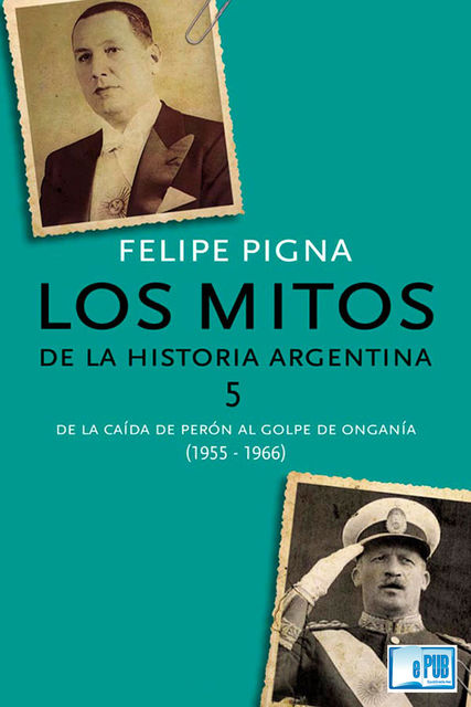 Los mitos de la historia argentina 5, Felipe Pigna