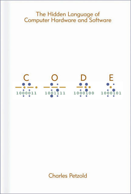 Code: The Hidden Language of Computer Hardware and Software, Charles Petzold