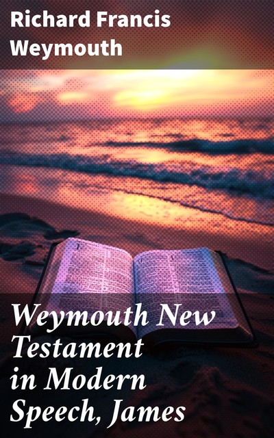 Weymouth New Testament in Modern Speech, James, Richard Francis Weymouth