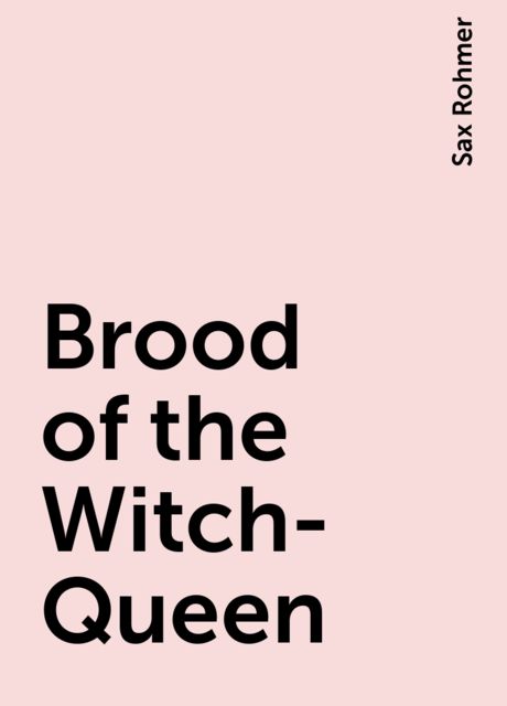 Brood of the Witch-Queen, Sax Rohmer
