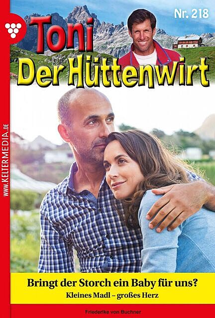 Toni der Hüttenwirt 218 – Heimatroman, Friederike von Buchner