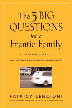 The Three Big Questions for a Frantic Family, Patrick Lencioni