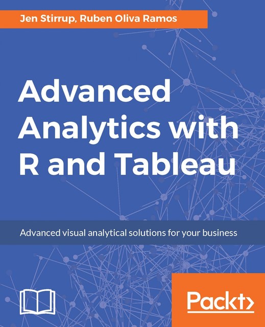 Advanced Analytics with R and Tableau, Jen Stirrup, Ruben Oliva Ramos