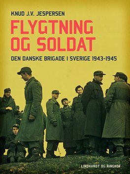 Flygtning og soldat. Den danske Brigade i Sverige 1943–1945, Knud J.v. Jespersen