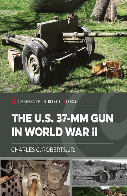 The U.S. 37-mm Gun in World War II, Charles Roberts