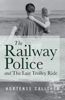 The Railway Police and The Last Trolley Ride, Hortense Calisher