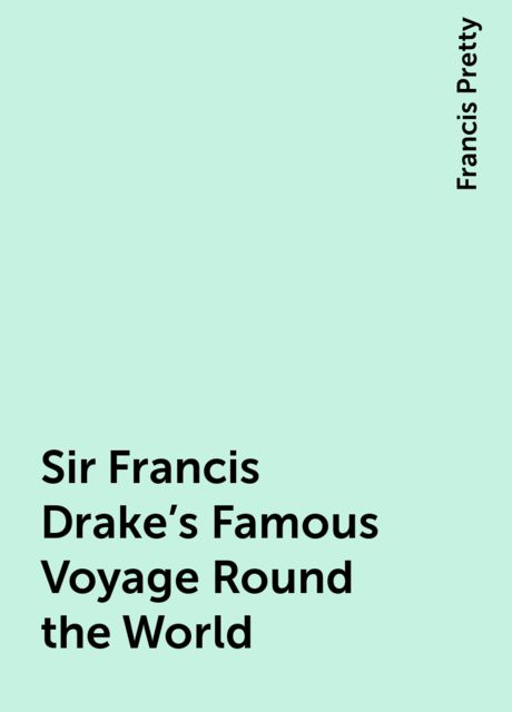 Sir Francis Drake's Famous Voyage Round the World, Francis Pretty