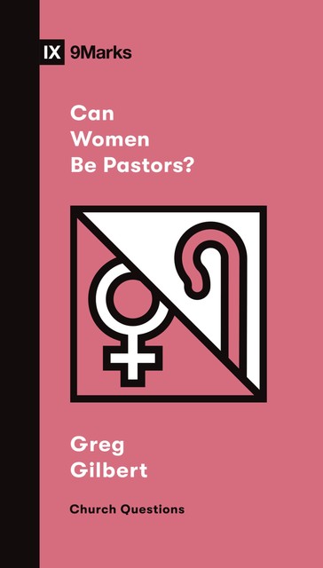 Can Women Be Pastors, Greg Gilbert
