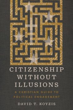 Citizenship Without Illusions, David T. Koyzis