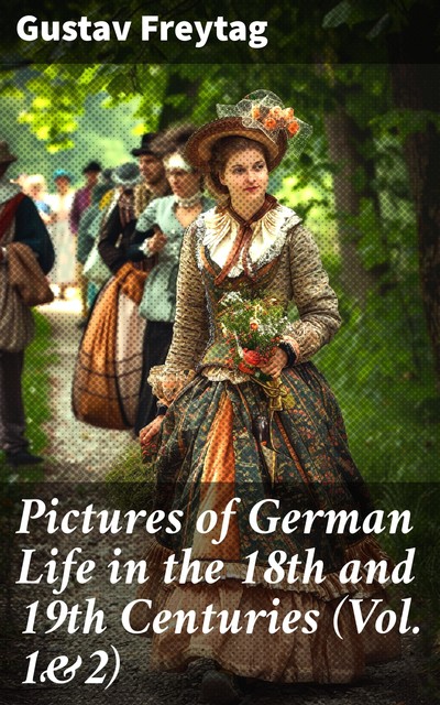 Pictures of German Life in the 18th and 19th Centuries (Vol. 1&2), Gustav Freytag