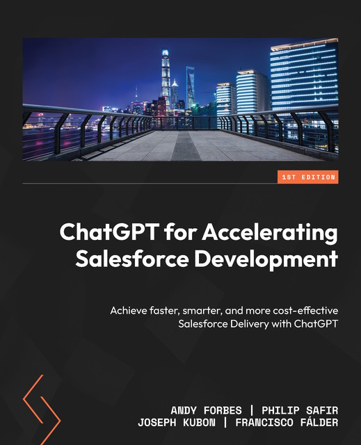 ChatGPT for Accelerating Salesforce Development, Andy Forbes, Francisco Fálder, Joseph Kubon, Philip Safir