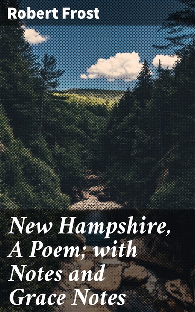New Hampshire, A Poem; with Notes and Grace Notes, Robert Frost