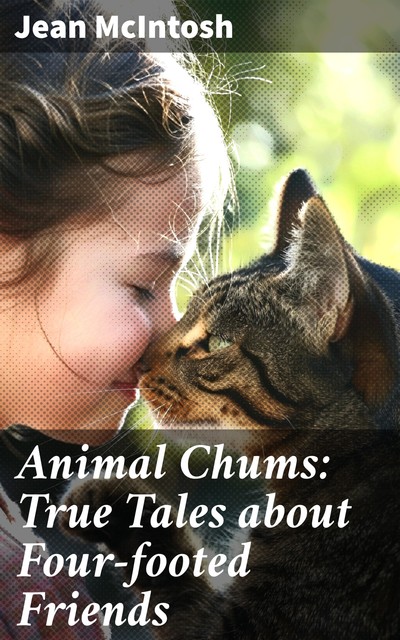 Animal Chums: True Tales about Four-footed Friends, Jean McIntosh