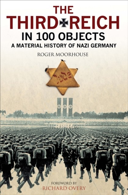 Third Reich in 100 Objects, Roger Moorhouse