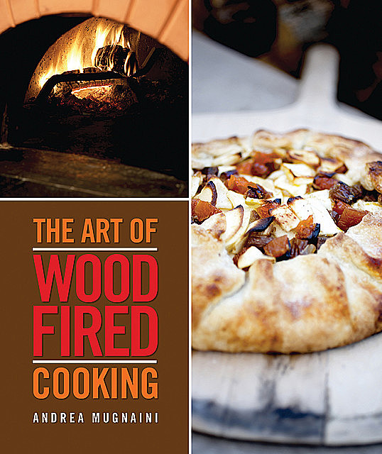 The Art of Wood-Fired Cooking, Andrea Mugnaini, John Thess
