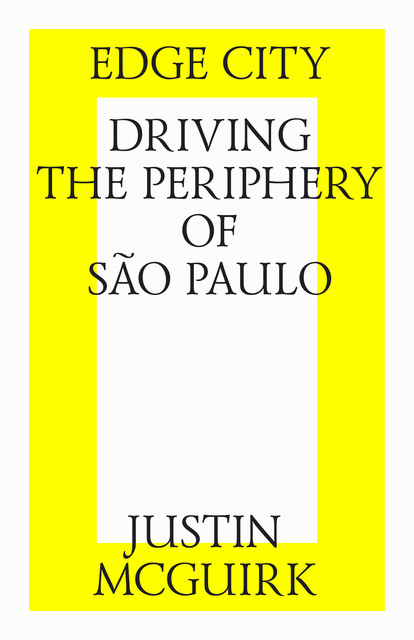 Edge City: Driving the Periphery of Sao-Paulo, Justin McGuirk