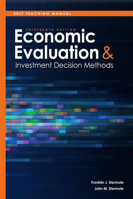 Self Teaching Manual, Economic Evaluation and Investment Decision Methods, Franklin Stermole, John M.Stermole