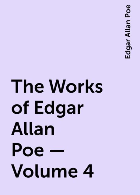 The Works of Edgar Allan Poe — Volume 4, Edgar Allan Poe