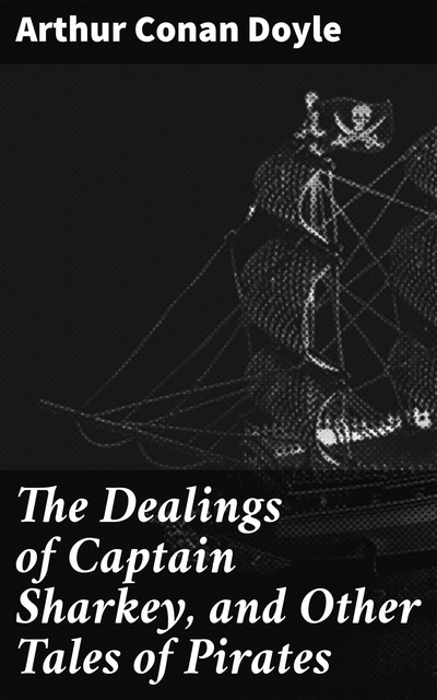 The Dealings of Captain Sharkey, Arthur Conan Doyle