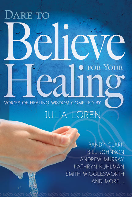 Dare To Believe For Your Healing, Julia Loren