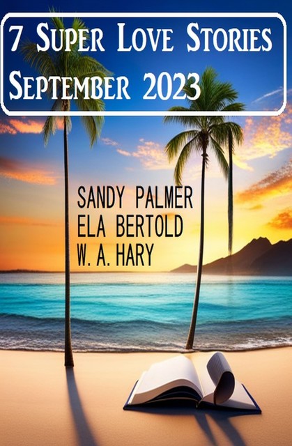 7 Super Love Stories September 2023, Ela Bertold, W.A. Hary, Sandy Palmer