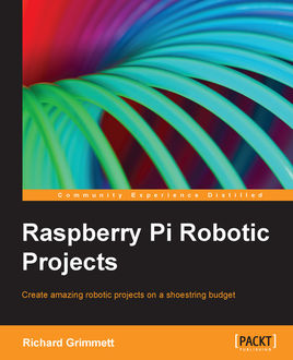 Raspberry Pi Robotic Projects, Richard Grimmett