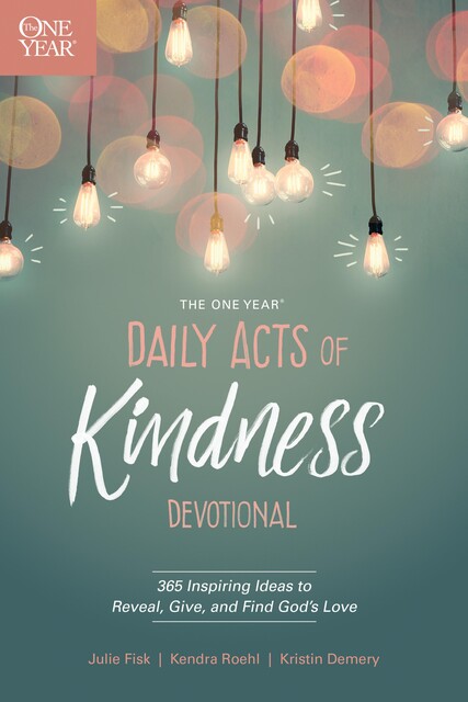 The One Year Daily Acts of Kindness Devotional, Julie Fisk, Kendra Roehl, Kristin Demery