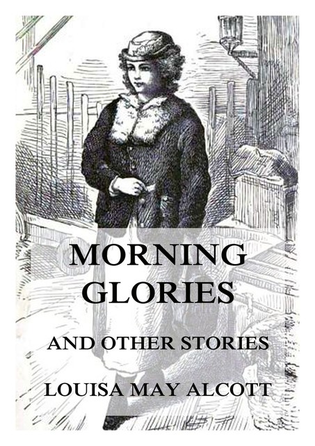Morning-Glories, And Other Stories, Louisa May Alcott