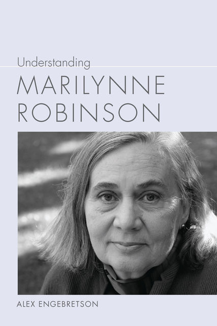 Understanding Marilynne Robinson, Alex Engebretson
