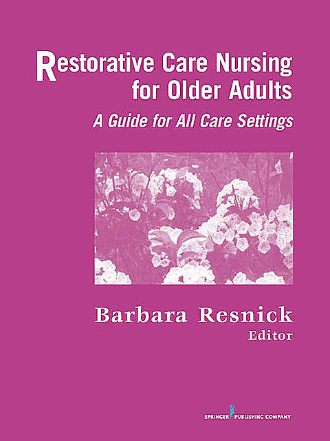 Restorative Care Nursing for Older Adults, Barbara Resnick