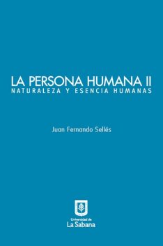 La persona humana parte II. Naturaleza y esencia humanas, Juan Fernando Sellés