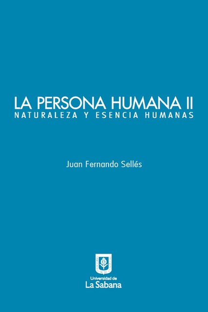 La persona humana parte II. Naturaleza y esencia humanas, Juan Fernando Sellés