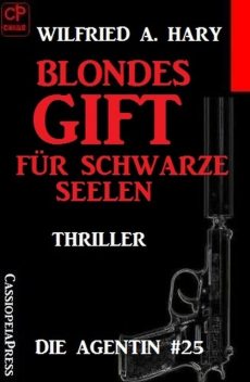 Blondes Gift für schwarze Seelen: Die Agentin #25, Wilfried A. Hary