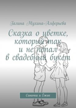 Сказка о цветке, который так и не попал в свадебный букет. Синичка и Ежик, Галина Мухина-Алферова