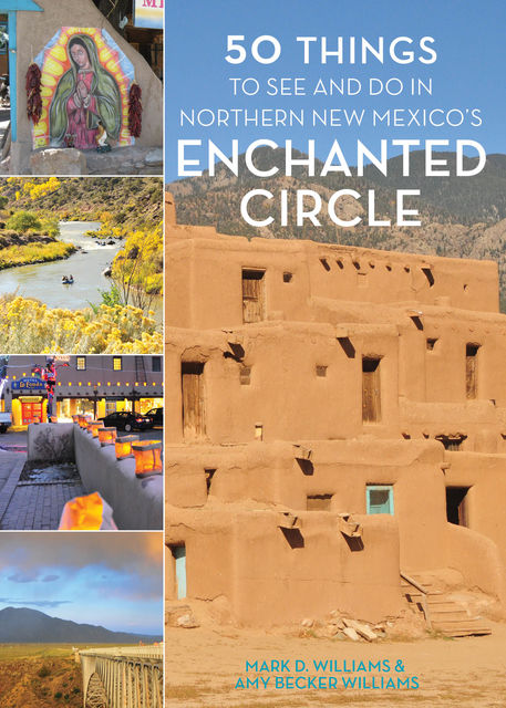 50 Things to See and Do in Northern New Mexico's Enchanted Circle, Mark Williams, Amy Becker Williams