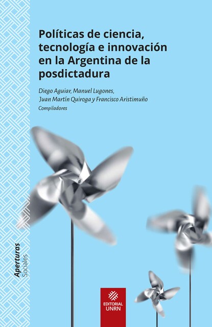 Políticas de ciencia, tecnología e innovación en la Argentina de la posdictadura, Diego Aguiar, Daniel Blinder, Francisco Javier Aristimuño, Juan Martín Quiroga, Manuel Lugones, Mercedes Osycka, Nicolás Magrini