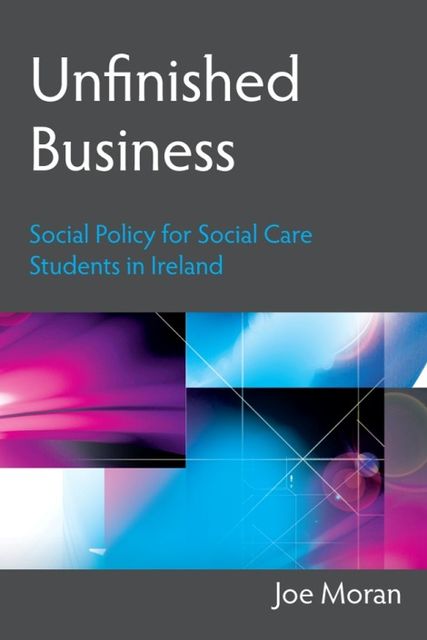 Unfinished Business: Social Policy for Social Care Students in Ireland, Joe Moran