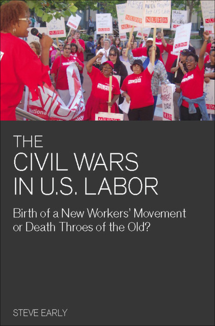 The Civil Wars in U.S. Labor, Steve Early