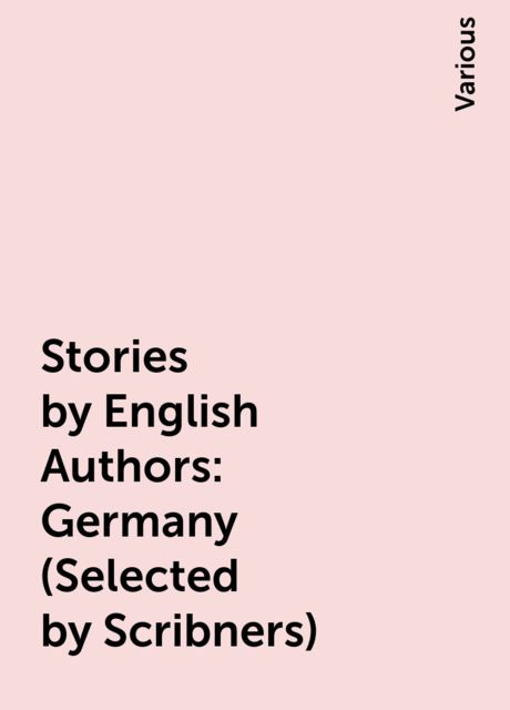 Stories by English Authors: Germany (Selected by Scribners), Various