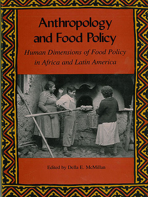 Anthropology and Food Policy, Billie R. DeWalt, Art Hansen, David Barkin, Edward B. Reeves, J. Terrance McCabe, Jeanne Harlow, Kathleen M. DeWalt, Paul L. Doughty, Roberta D. Baer