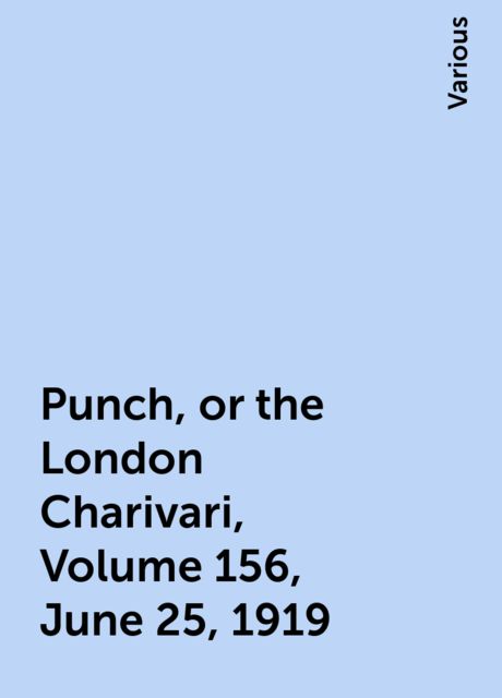 Punch, or the London Charivari, Volume 156, June 25, 1919, Various