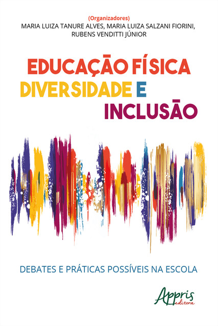 Educação Física, Diversidade e Inclusão: Debates e Práticas Possíveis na Escola, Maria Luiza Salzani Fiorini, Maria Luíza Tanure Alves, Rubens Venditti Júnior