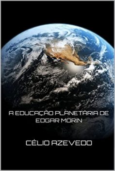A Educação Planetária De Edgar Morin, Célio Azevedo