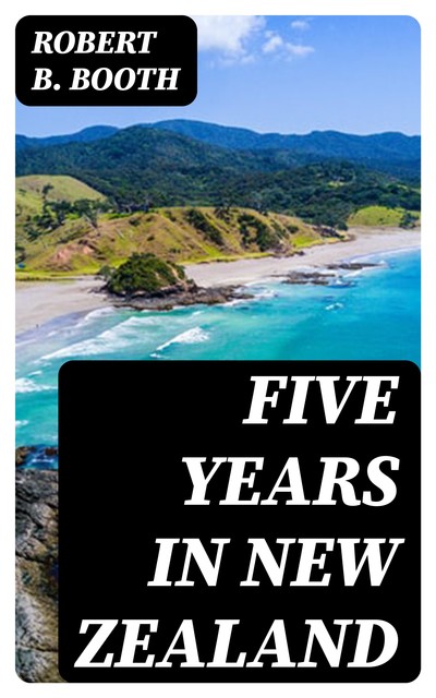Five Years in New Zealand, Robert Booth