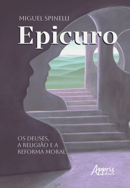 Epicuro: Os Deuses, a Religião e a Reforma Moral, Miguel Spinelli