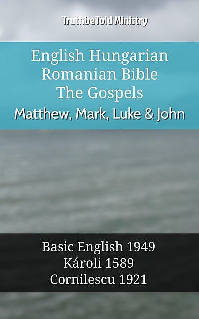 English Hungarian Romanian Bible – The Gospels – Matthew, Mark, Luke & John, Truthbetold Ministry