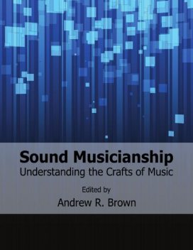 Sound Musicianship: Understanding the Crafts of Music, Andrew Brown