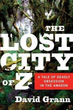 The Lost City of Z, David Grann