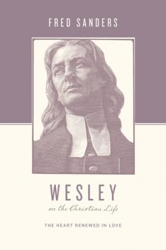 Wesley on the Christian Life, Fred Sanders