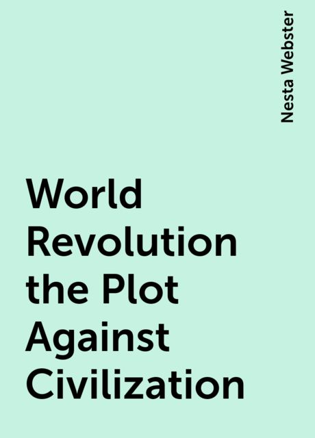 World Revolution the Plot Against Civilization, Nesta Webster